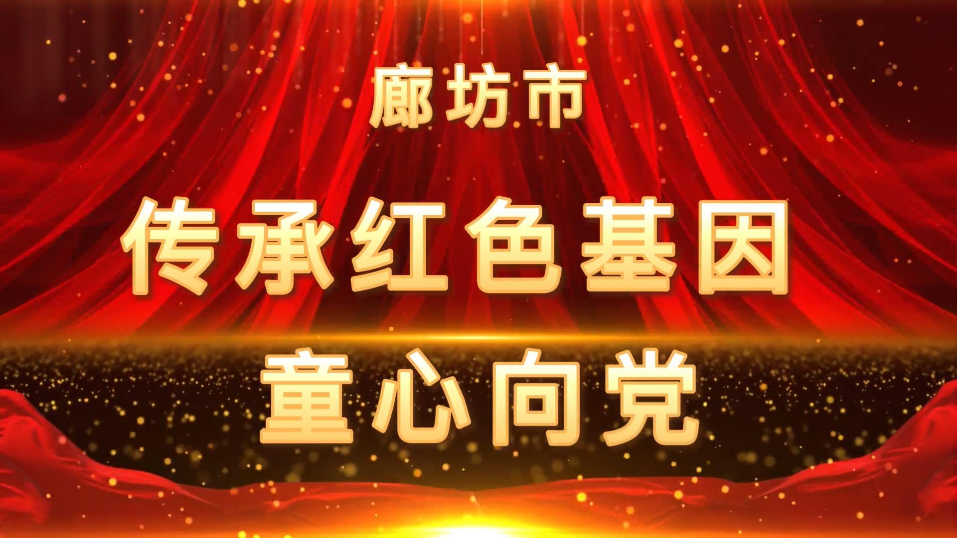 【童心向党】廊坊市"传承红色基因·童心向党"歌咏活动优秀微视频成果